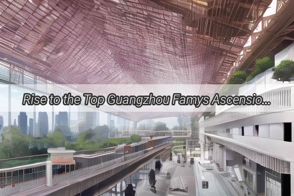 Rise to the Top Guangzhou Famys Ascension in the Business World